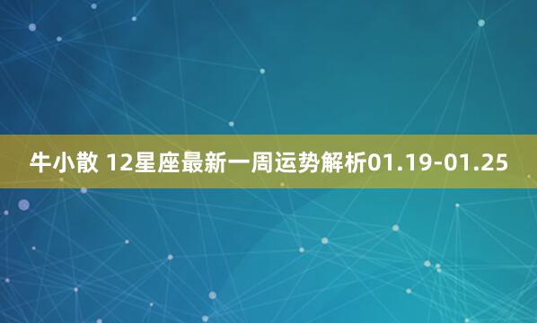 牛小散 12星座最新一周运势解析01.19-01.25